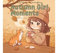 Autumn Girl Moments: Coloring Book: Cozy Moments Coloring. Kawaii Illustrations of a Girl Enjoying Autumn Adventures. Charming Scenes with Fall ... for All Ages! (Happy Moments Coloring)
