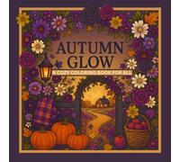AUTUMN GLOW: A Cozy Fall Coloring Book for Everyone: A Cozy Autumn Coloring Journey; Warm Scenes and Seasonal Comforts to Color.