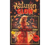 Autumn Glow Magical Fall Word Search Journey: Discover the Charm of Fall with Over 50 Fun and Engaging Word Search Puzzles!