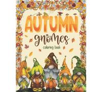 Autumn gnomes Coloring Book: Easy, Simple and Large Print Illustrations of Fall Season for Adults, with Beautiful Autumn Gnomes Scenes to Color for Stress Relief and Relaxation.