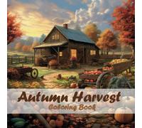Autumn Harvest Coloring Book: Explore a Coloring Book for Adults and Kids featuring Autumn Harvest Scenes, Beautiful Autumn Landscapes, Pumpkins, Sunflowers and more