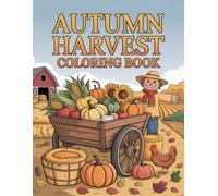 Autumn Harvest Coloring Book: Fall-Themed Relaxation Pages For Adults And Teens Focused On Gratitude, Thanksgiving, And Autumn Blessings