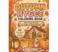 Autumn Hygge Coloring Book: 50 Cute and Relaxing Fall Scenes with Pumpkins, Cozy Homes, Warm Drinks and Peaceful Moments for Adults and Teens