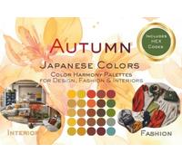 Autumn Japanese Colors: Color Harmony Palettes for Design, Fashion & Interiors (The Japanese Colors Series)