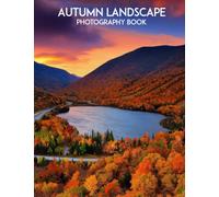 Autumn Landscape Photography Book: Relax And Unwind With These 35 Beautiful Photos Of Autumn Landscape