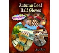 Autumn Leaf Half Gloves: or How to Knit Fingerless Mitts