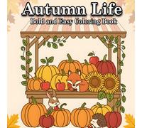 Autumn Life Coloring Book: Bold and Easy Autumn Coloring Book for Adults and Teens Featuring Cozy Fall Moments & Cute Animals for Relaxation and Stress Relief