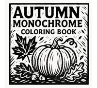 Autumn Monochrome Coloring Book: Bold Seasonal Designs Featuring Pumpkins, Leaves, Acorns, Cozy Scenes, Woodland Elements & Relaxing Creative Fun