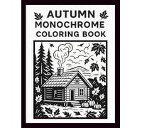 Autumn Monochrome Coloring Book: Explore The Beauty Of Fall With Bold Monochrome Illustrations Designed For Creativity And Calm.