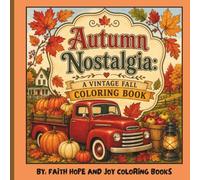 Autumn Nostalgia: A Vintage Fall Coloring Book: Cozy Vintage Autumn Scenes, Harvest Traditions, Pumpkins, Fall Foliage, Farmhouse Charm & Nostalgic Seasonal Designs-Inspired Coloring Pages For Adults