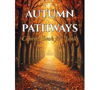 Autumn Pathways Coloring Book for Adults: Relaxing Fall Forest Scenes, Winding Woodland Trails, and Serene Country Roads to Color for Stress Relief and Mindful Relaxation
