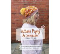 Autumn Poppy Accessories Collection: 6 Crochet Patterns designed to make with hand dyed yarn