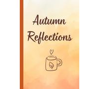 Autumn Reflections Journal: A Cozy Companion for Reflection Through the Beauty and Stillness of the Fall Season | 6 x 9 | 120 Lined Pages