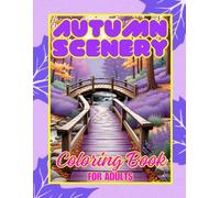 Autumn Scenery Coloring Book for Adults: Explore the Beauty of Autumn: A Stress-Relieving Adult Coloring Book of Fall Scenery