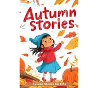 Autumn Stories for Kids: Celebrate Cozy Autumn Adventures, Harvests & Crisp Nights! (Perfect for Fall-Loving Kids)