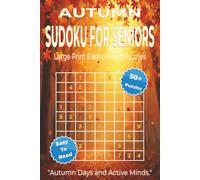 AUTUMN SUDOKU FOR SENIORS: Large Print Sudoku Puzzles for Seniors to Stay Sharp, Improve Focus, and Enjoy Relaxing Autumn Days. 6x9 inches. 110 pages. 50+ Puzzles, Solutions Included