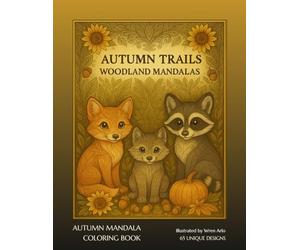 Autumn Trails: Woodland Mandalas: 65 Calming Fall-Themed Designs Featuring Forest Animals, Pumpkins, Sunflowers & Mandala Art