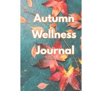 Autumn Wellness Journal: A Guided 3 Month Planner for Joy, Cozy Calm & Quiet Gratitude (September thru to November)