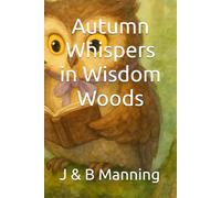 Autumn Whispers in Wisdom Woods (Stories of Wisdom, Wonder, and Wing-Tips in the Whispering Woods)