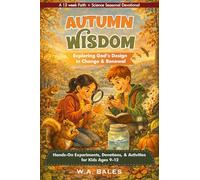 Autumn Wisdom Exploring God's Design in Change & Renewal: Hands-On Experiments, Devotions, & Activities for Kids 9-12 (Truth in Design: Kids)