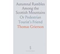 Autumnal Rambles Among the Scottish Mountains: Or Pedestrian Tourist's Friend