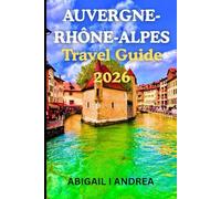 Auvergne-Rhône-alpes Travel Guide 2026: A Journey Through Alpine Peaks, Timeless Villages & the Spirit of France