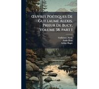 Å'uvres PoÃ(c)tiques De Guillaume Alexis, Prieur De Bucy, Volume 38, part 1