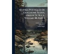 Å'uvres PoÃ(c)tiques De Guillaume Alexis, Prieur De Bucy, Volume 38, part 1