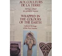 Aux couleurs de la terre: Héritage culturel des premières nations = Wrapped in the colours of the Earth : cultural heritage of the First Nations