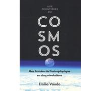 Aux frontières du cosmos: Une histoire de l'astrophysique en cinq révolutions
