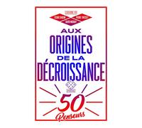Aux origines de la décroissance: Cinquante penseurs