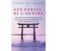 AUX PORTES DE L'AKASHA: Dévoiler les Couches Fractales de la Conscience, les Codes Génératifs, et le Codex Énergétique de la Vie: 2 (SAGESSE DE L'AKASHA)