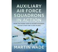 Auxiliary Air Force Squadrons in Action : From the Phoney War to Victory in Europe: The RAF’s Part-Time Flyers in WW2