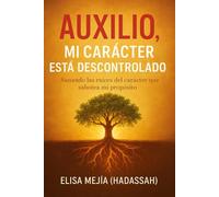 Auxilio mi carácter está descontrolado: Sanando las raíces del carácter que sabotean mi propósito