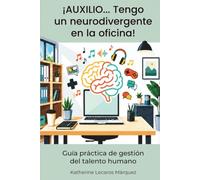 ¡Auxilio... Tengo un neurodivergente en la oficina!: Guía práctica de gestión del talento humano