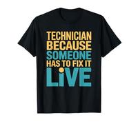 AV Tech, Technician Because Someone Has to Fix It Live T-Shirt