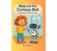 Ava and the Curious Bot: A Fun Story About Robots and AI for Kids Ages 6-9 - Learn Patterns, Voice Tech, and Kindness with Zee the Robot!
