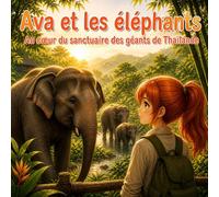 Ava et les éléphants: Au cœur du sanctuaire des géants de Thaïlande: 3 (Les aventures d'Ava au secours des animaux)