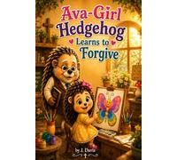 Ava Girl the Hedgehog Learns to Forgive (Ava Girl Hedgehog Series)