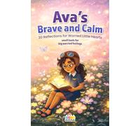 Ava’s Brave and Calm: 30 Reflections for Worried Little Hearts (Mindful Reflections with Ava)