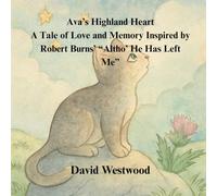 Ava’s Highland Heart A Tale of Love and Memory Inspired by Robert Burns’ “Altho’ He Has Left Me” (Robert Burns for children)
