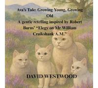 Ava’s Tale: Growing Young, Growing Old A gentle retelling inspired by Robert Burns’ “Elegy on Mr William Cruikshank A.M.” (Robert Burns for children)