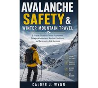 Avalanche Safety & Winter Mountain Travel: A Practical Guide to Terrain Assessment, Snowpack Awareness, Weather Conditions, and Backcountry Risk Decisions