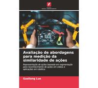 Avaliação de abordagens para medição da similaridade de ações: Representação de ações baseada em segmentação para reconhecimento de ações em vídeos e aplicações em robótica
