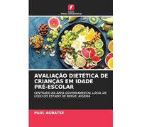 Avaliação Dietética de Crianças Em Idade Pré-Escolar: CENTRADO NA ÁREA GOVERNAMENTAL LOCAL DE LOGO DO ESTADO DE BENUE, NIGÉRIA