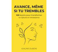 Avance, même si tu trembles : 100 leçons pour transformer ta rupture en renaissance: Le guide de guérison après une rupture amoureuse : surmonter le ... affective, et retrouver l'amour de soi