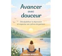 Avancer avec douceur - Déculpabiliser la dépression et respecter son rythme de guérison