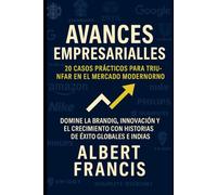 Avances empresariales: 20 casos prácticos para triunfar en el mercado moderno: Domine la marca, la innovación y el crecimiento con historias de éxito globales e indias