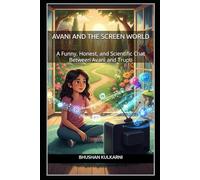 Avani and the Screen World: A Funny, Honest, and Scientific Chat Between Avani and Trupti (Spirituality - Philosophy - Psychology - Self Help)