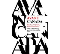 Avant Canada: Poets, Prophets, Revolutionaries